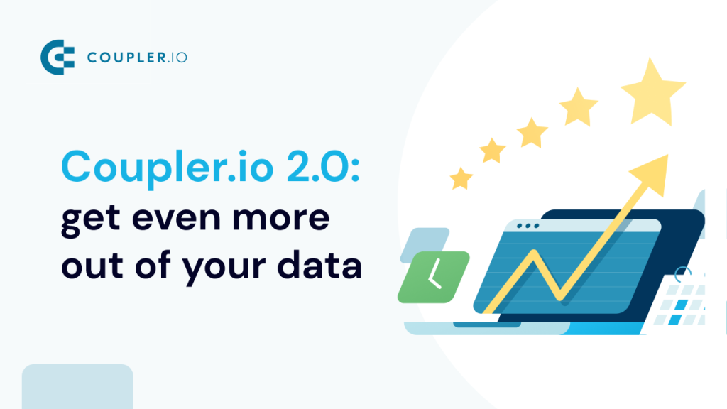 Coupler.io 2.0 Get Even More out of Your Data