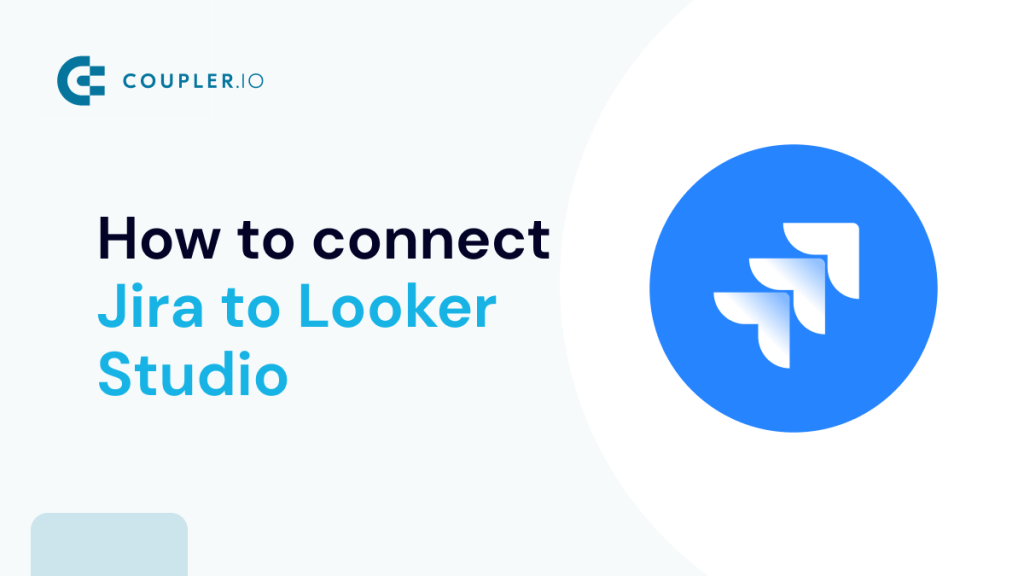 How to Connect Jira to Looker Studio