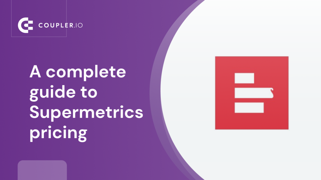 A complete guide to Supermetrics pricing