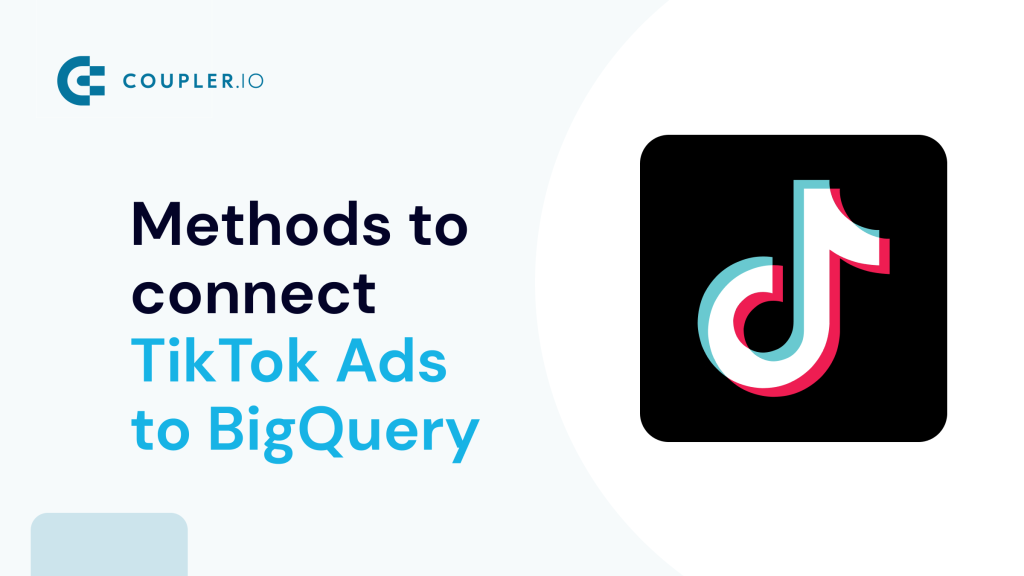 Methods to connect TikTok Ads to BigQuery